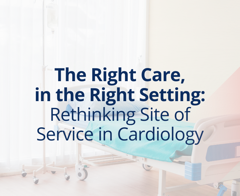 The Right Care, in the Right Setting — Rethinking Site of Service in Cardiology
